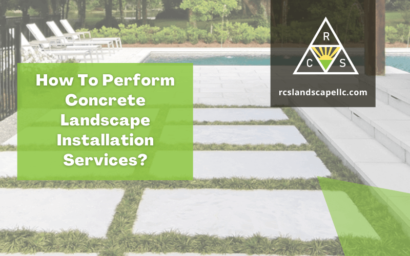 How To Perform Concrete Landscape Installation Services?