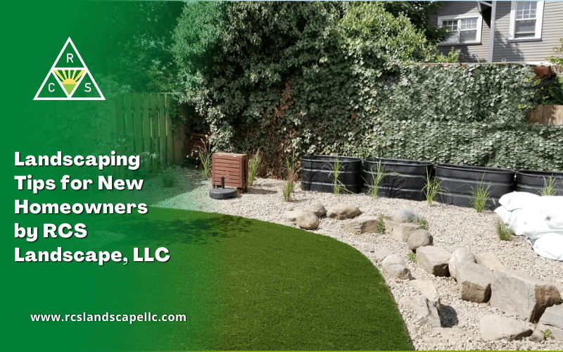 Landscaping Tips for New Homeowners by RCS Landscape, LLC